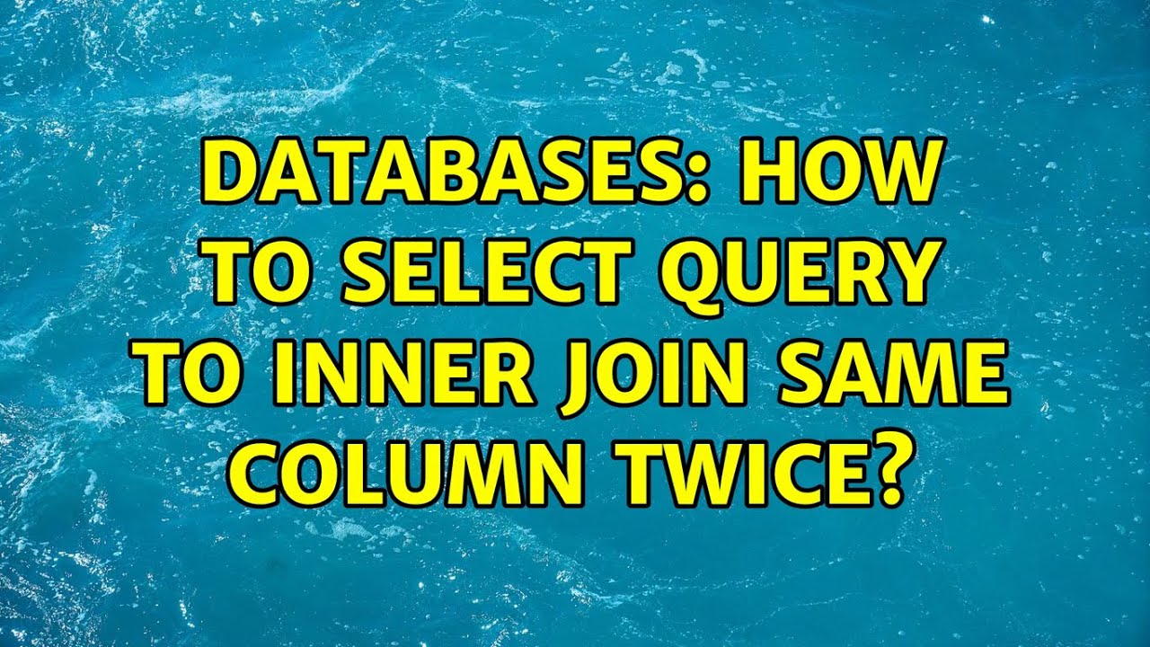 Databases: How to select query to inner join same column twice? - YouTube