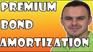 Accounting for Bonds EXPLAINED - Bond Amortization Table - Premium Bond - Financial Accounting 101