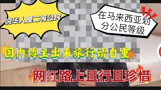 说马来西亚华人是二等公民？还说一等马来人，三等印度人？请国内博主谨言慎行，网红路上且行且珍惜！