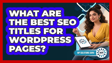 What Are The Best SEO Titles For WordPress Pages? - WP Solutions Guru