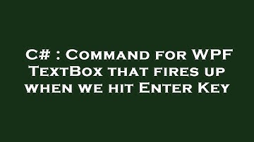 C# : Command for WPF TextBox that fires up when we hit Enter Key