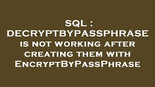 Information SQL : DECRYPTBYPASSPHRASE is not working after creating them with EncryptByPassPhrase Update