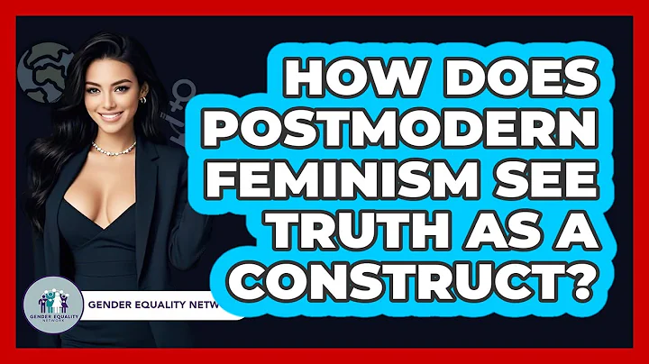 How Does Postmodern Feminism See Truth As A Construct? - Gender Equality Network