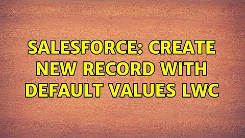 Salesforce: Create new record with default values LWC (5 Solutions!!)