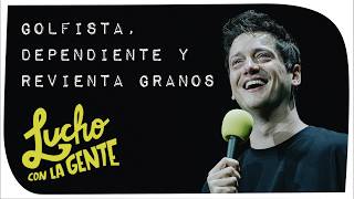 Lucho con La Gente #253 - Golfista, Dependiente y Revienta Granos