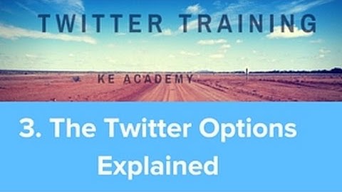 How Use Twitter 2018 Masterclass Module 3. The Twitter Options Explained by KE Academy