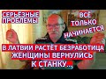 СЕРЬЁЗНЫЕ ПРОБЛЕМЫ В ЛАТВИИ ТОЛЬКО НАЧИНАЮТСЯ - РАСТЁТ БЕЗРАБОТИЦА . ЖЕНЩИНЫ ВЕРНУЛИСЬ К СТАНКУ...