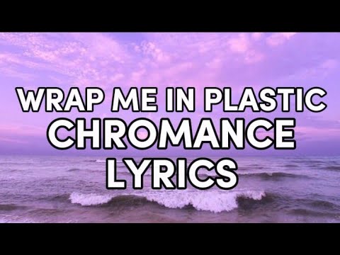 WRAP ME IN PLASTIC | CHROMANCE (LYRICS) SONGS