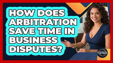 How Does Arbitration Save Time In Business Disputes? - Business Law Pros