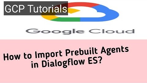 Dialogflow ES tutorials #Import Prebuilt Agents