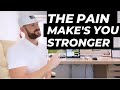 Advice for women  men  the pain is going to add to your growth