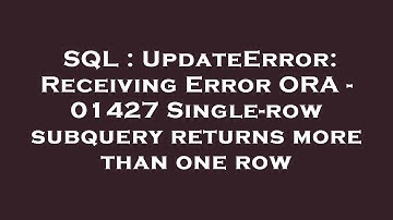 SQL : UpdateError: Receiving Error ORA - 01427 Single-row subquery returns more than one row