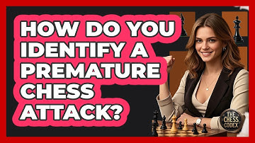 How Do You Identify a Premature Chess Attack?