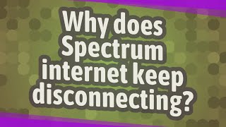 Why does Spectrum internet keep disconnecting?