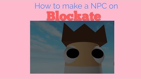 How to make a NPC on blockate(Sorry for Being gone for so long)