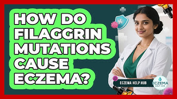 How Do Filaggrin Mutations Cause Eczema? - Eczema Help Hub