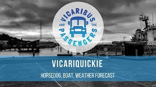 Vicariquickie #20  Horsedog, Boat, Weather Forecast