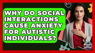 Why Do Social Interactions Cause Anxiety For Autistic Individuals? - Answers About Autism