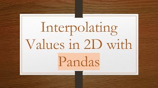 Interpolating Values in 2D with Pandas