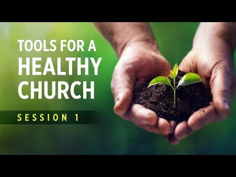 Session 1 - Tools for a Healthy Church