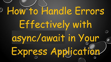 How to Handle Errors Effectively with async/await in Your Express Application