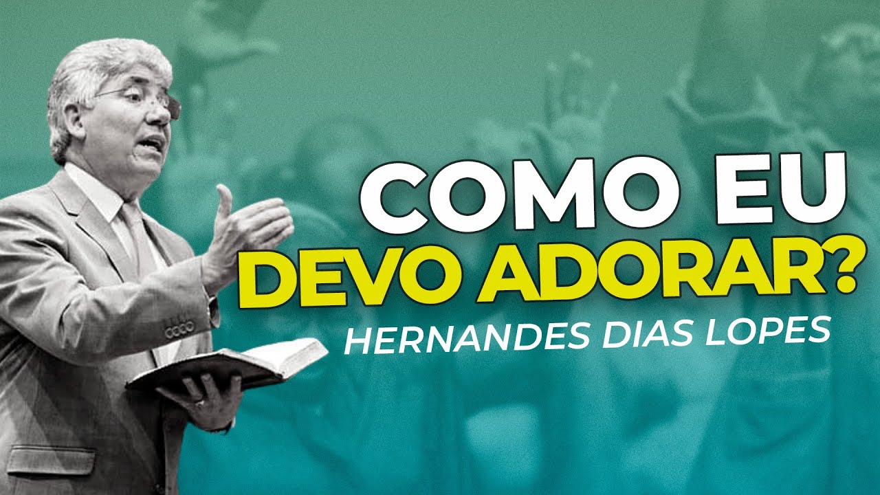A ADORAÇÃO A DEUS | HERNANDES DIAS LOPES