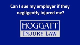 Hoggatt Law Office, P.C. Video - Can I sue my employer if they negligently injured me?