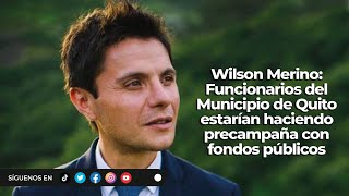 Wilson Merino | Funcionarios del Municipio de Quito estarían haciendo precampaña con fondos públicos