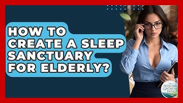 How To Create A Sleep Sanctuary For Elderly? - The Personal Growth Path