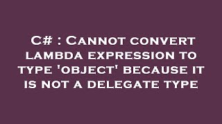 c# : cannot convert lambda expression to type 'object' because it is not a delegate type