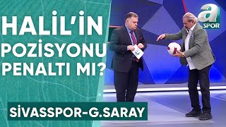Camara'nın Halil'e Müdahalesi Penaltı Mı? Erman Toroğlu Yorumladı! (Sivasspor 1-1 Galatasaray)
