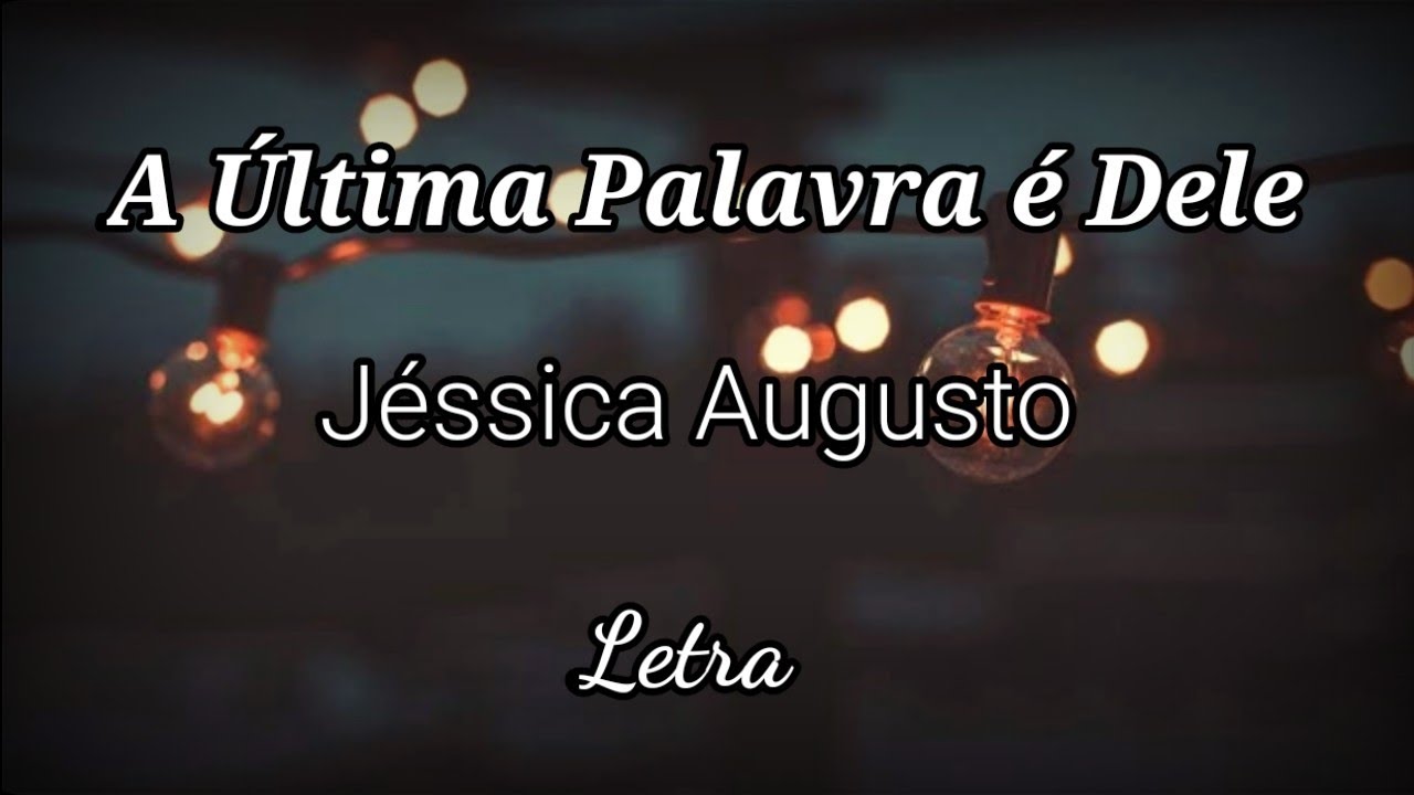 Jéssica Augusto A Última Palavra É Dele [LETRA] - YouTube