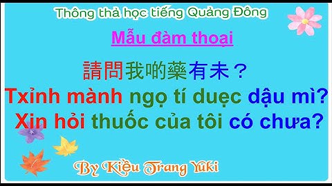 Thông thả học tiếng Quảng Đông 731: Câu giao tiếp XIN HỎI THUỐC CỦA TÔI CÓ CHƯA? SẮP CÓ.