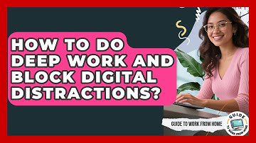 How To Do Deep Work And Block Digital Distractions? - Guide To Work From Home
