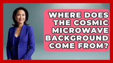Where Does The Cosmic Microwave Background Come From? - Astronomy Made Simple
