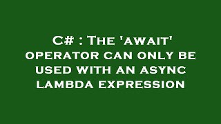 Celebrity C# : The 'await' operator can only be used with an async lambda expression Net Worth