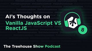 Episode 8: AI's Thoughts on Vanilla JavaScript VS ReactJS