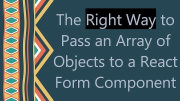 The Right Way to Pass an Array of Objects to a React Form Component