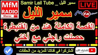 سمير الليل القصة الكاملة هند من القنيطرة حصلت راجلي مع أختي قصة مؤثرة Samir Layl 2023