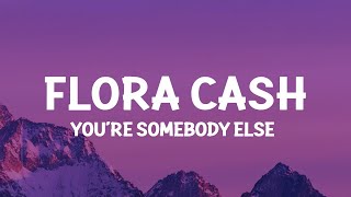 flora cash - You're Somebody Else (Lyrics)  | Abdo Lyrics