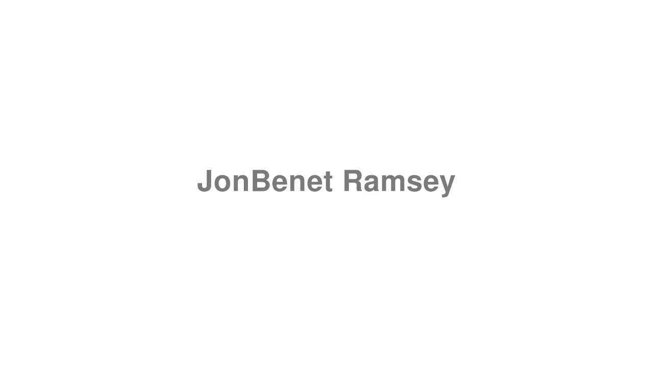 How to Pronounce "JonBenet Ramsey"