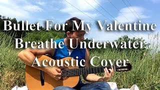 Bullet For My Valentine - Breathe Underwater (Acoustic Cover) by Bullet