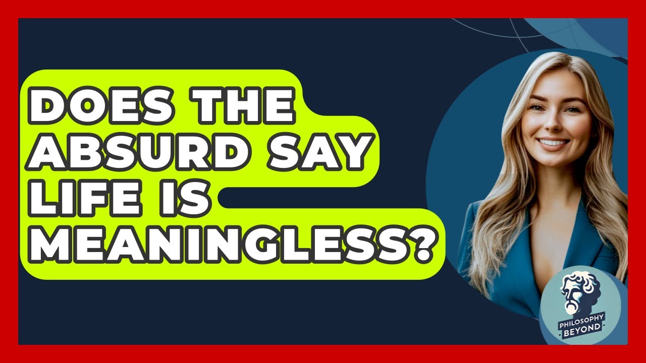 Does The Absurd Say Life Is Meaningless? - Philosophy Beyond