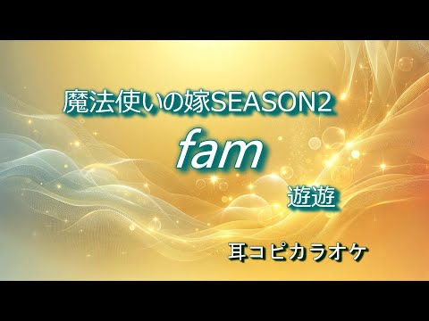 遊遊【fam 】off vocal  "魔法使いの嫁 SEASON2"第2クールED (耳コピカラオケ)