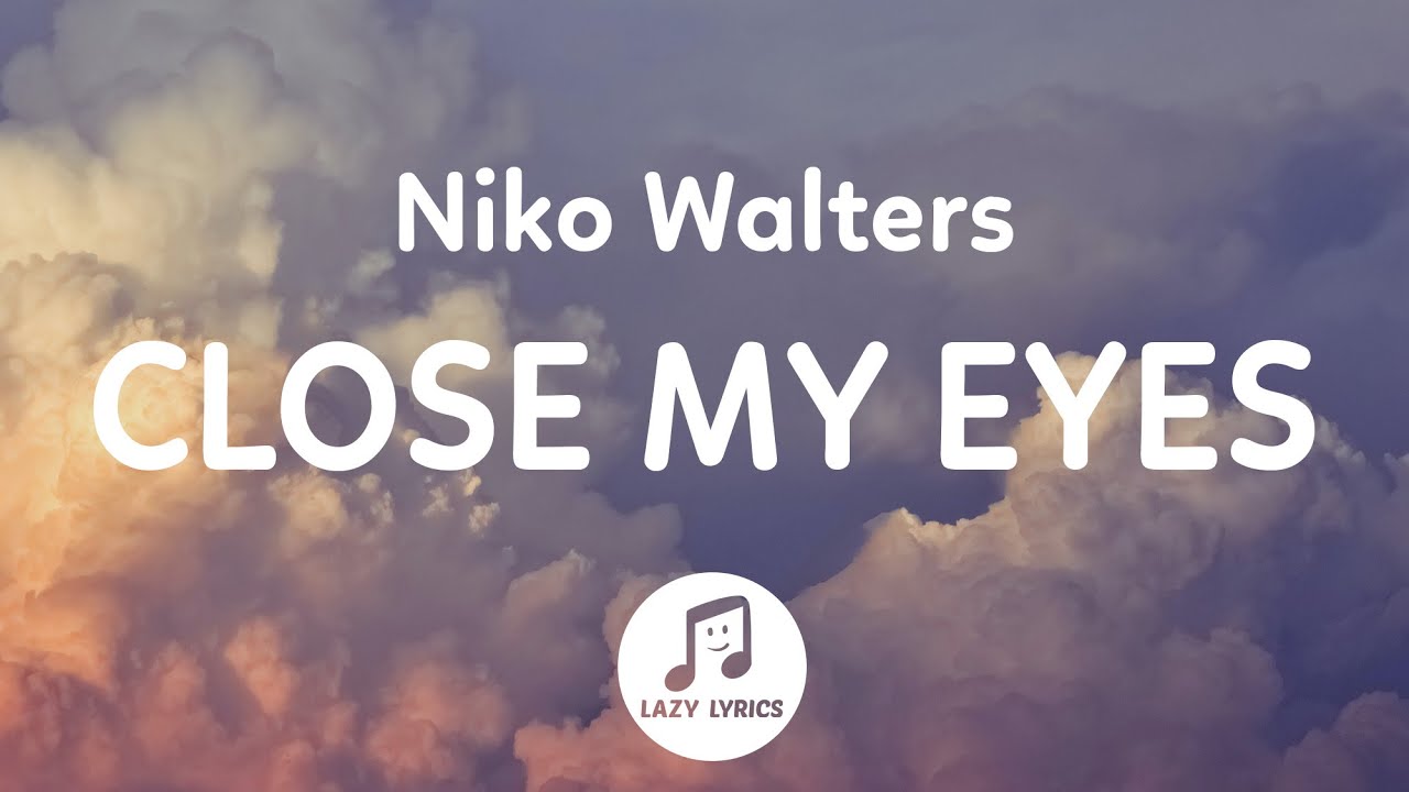 Niko Walters Close My Eyes Lyrics Youtube