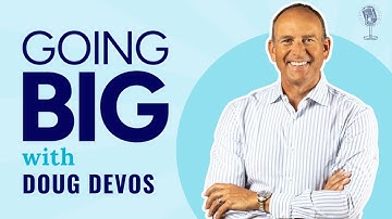 Going Big with Doug DeVos: Belief, Potential, and Purpose