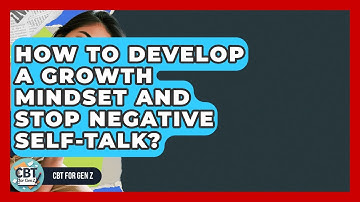 How To Develop A Growth Mindset And Stop Negative Self-talk? - CBT for Gen Z