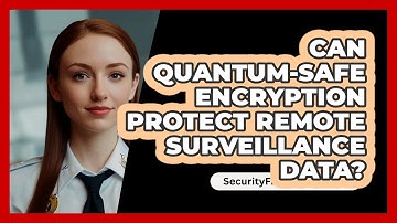 Can Quantum-safe Encryption Protect Remote Surveillance Data? - SecurityFirstCorp.com