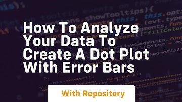 How to analyze your data to create a dot plot with error bars
