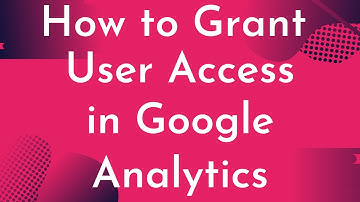 How to Grant User Access in Google Analytics